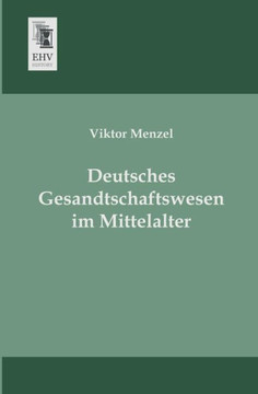 Deutsches Gesandtschaftswesen Im Mittelalter Deutsches Gesandtschaftswesen Im Mittelalter