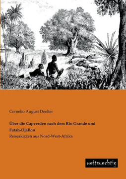 Uber Die Capverden Nach Dem Rio Grande Und Futah-Djallon Uber Die Capverden Nach Dem Rio Grande Und Futah-Djallon