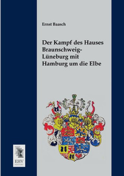 Der Kampf Des Hauses Braunschweig-Luneburg Mit Hamburg Um Die Elbe