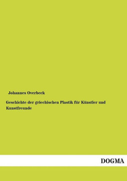 Geschichte der griechischen Plastik für Künstler und Kunstfreunde