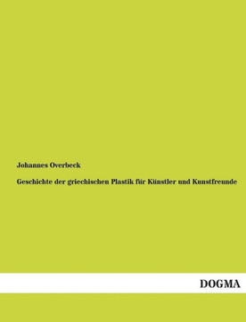 Geschichte der griechischen Plastik für Künstler und Kunstfreunde
