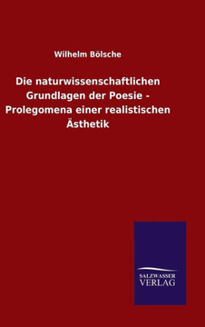 Die naturwissenschaftlichen Grundlagen der Poesie - Prolegomena einer realistischen Ästhetik Die naturwissenschaftlichen Grundlagen der Poesie - Prolegomena einer realistischen Ästhetik
