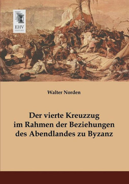 Der Vierte Kreuzzug Im Rahmen Der Beziehungen Des Abendlandes Zu Byzanz