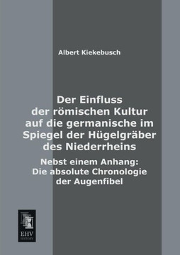 Der Einfluss Der Romischen Kultur Auf Die Germanische Im Spiegel Der Hugelgraber Des Niederrheins Der Einfluss Der Romischen Kultur Auf Die Germanische Im Spiegel Der Hugelgraber Des Niederrheins