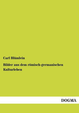Bilder aus dem römisch-germanischen Kulturleben Bilder aus dem römisch-germanischen Kulturleben