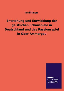 Entstehung und Entwicklung der geistlichen Schauspiele in Deutschland und das Passionsspiel in Ober-Ammergau Entstehung und Entwicklung der geistlichen Schauspiele in Deutschland und das Passionsspiel in Ober-Ammergau
