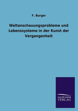 Weltanschauungsprobleme Und Lebenssysteme in Der Kunst Der Vergangenheit