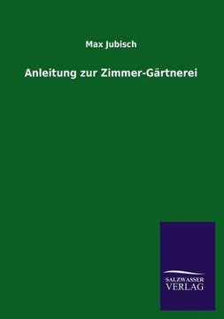 Anleitung zur Zimmer-Gärtnerei Anleitung zur Zimmer-Gärtnerei