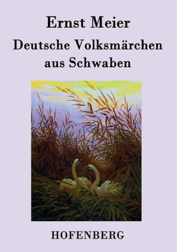 Deutsche Volksmärchen aus Schwaben: Aus dem Munde des Volks gesammelt und herausgegeben