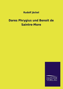 Dares Phrygius und Benoit de Saintre-More Dares Phrygius und Benoit de Saintre-More