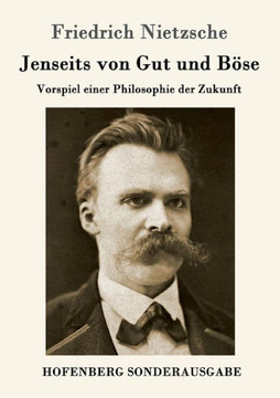 Jenseits von Gut und Böse: Vorspiel einer Philosophie der Zukunft Jenseits von Gut und Böse: Vorspiel einer Philosophie der Zukunft