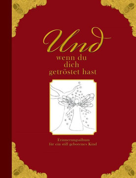 Und wenn du dich getröstet hast - Erinnerungsalbum für ein still geborenes Kind