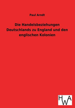 Die Handelsbeziehungen Deutschlands zu England und den englischen Kolonien