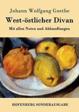 West-östlicher Divan: Mit allen Noten und Abhandlungen