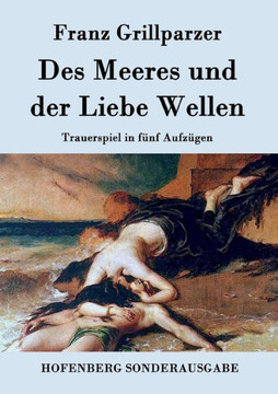 Des Meeres und der Liebe Wellen: Trauerspiel in fünf Aufzügen