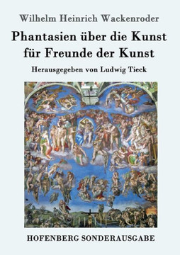 Phantasien über die Kunst für Freunde der Kunst: Herausgegeben von Ludwig Tieck Phantasien über die Kunst für Freunde der Kunst: Herausgegeben von Ludwig Tieck