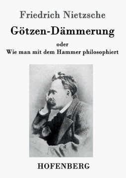 Götzen-Dämmerung: oder Wie man mit dem Hammer philosophiert