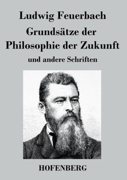 Grundsätze der Philosophie der Zukunft: und andere Schriften