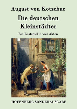 Die deutschen Kleinstädter: Ein Lustspiel in vier Akten