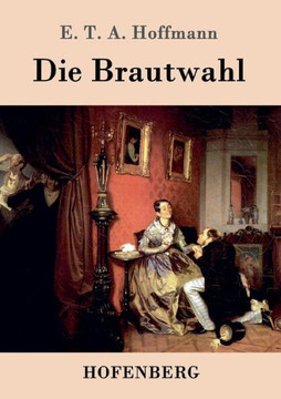 Die Brautwahl: Eine Geschichte in der mehrere ganz unwahrscheinliche Abenteuer vorkommen