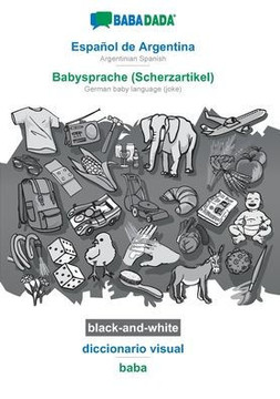 Babadada Black-And-White, Español De Argentina - Babysprache (Scherzartikel), Diccionario Visual - Baba: Argentinian Spanish - German Baby Language (Joke), Visual Dictionary (Spanish Edition)