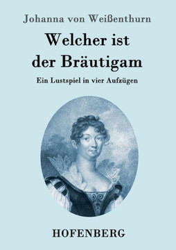 Welcher ist der Bräutigam: Ein Lustspiel in vier Aufzügen