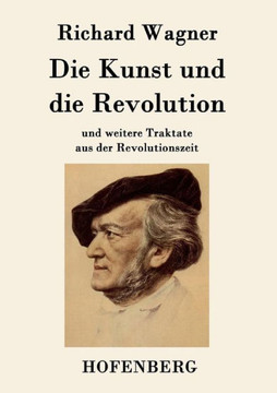 Die Kunst und die Revolution: und weitere Traktate aus der Revolutionszeit
