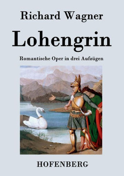 Lohengrin: Romantische Oper in drei Aufzügen