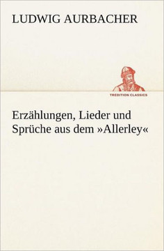 Erzahlungen, Lieder Und Spruche Aus Dem Allerley Erzahlungen, Lieder Und Spruche Aus Dem Allerley