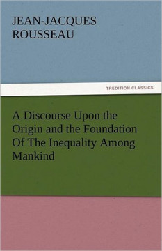 A Discourse Upon the Origin and the Foundation of the Inequality Among Mankind
