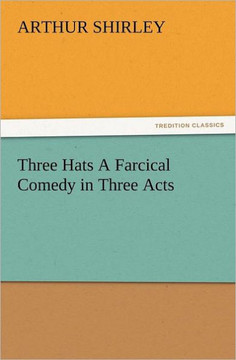 Three Hats a Farcical Comedy in Three Acts