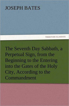 The Seventh Day Sabbath, a Perpetual Sign, from the Beginning to the Entering Into the Gates of the Holy City, According to the Commandment