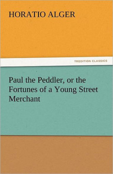 Paul the Peddler, or the Fortunes of a Young Street Merchant
