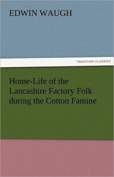 Home-Life of the Lancashire Factory Folk During the Cotton Famine