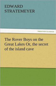 The Rover Boys on the Great Lakes Or, the Secret of the Island Cave