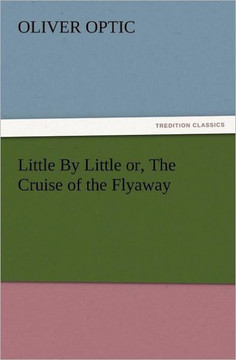Little by Little Or, the Cruise of the Flyaway