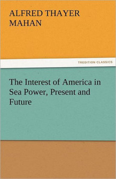 The Interest of America in Sea Power, Present and Future