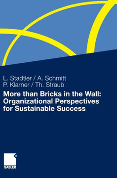 More Than Bricks in the Wall: Organizational Perspectives for Sustainable Success: A Tribute to Professor Dr. Gilbert Probst