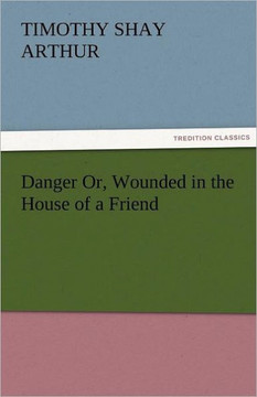 Danger Or, Wounded in the House of a Friend