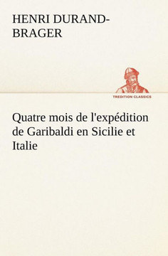 Quatre mois de l'expédition de Garibaldi en Sicilie et Italie