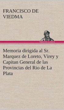 Memoria dirigida al Sr. Marquez de Loreto, Virey y Capitan General de las Provincias del Rio de La Plata