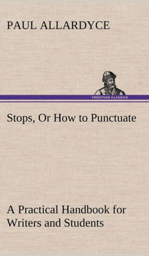 Stops, Or How to Punctuate A Practical Handbook for Writers and Students