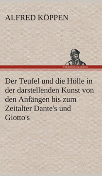 Der Teufel und die Hölle in der darstellenden Kunst von den Anfängen bis zum Zeitalter Dante's und Giotto's