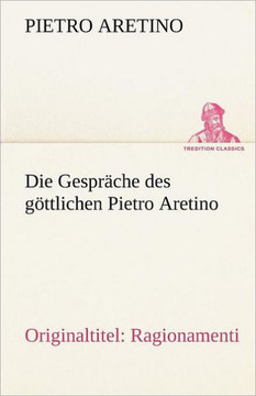 Die Gesprache Des Gottlichen Pietro Aretino