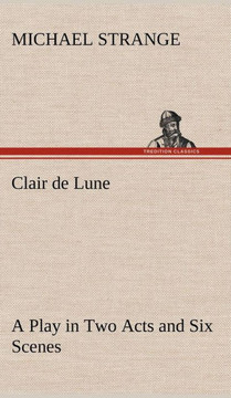 Clair de Lune A Play in Two Acts and Six Scenes
