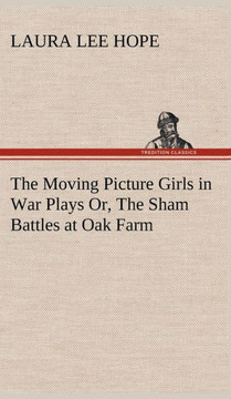 The Moving Picture Girls in War Plays Or, The Sham Battles at Oak Farm