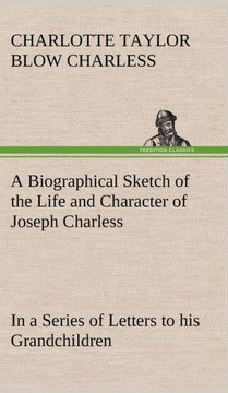 A Biographical Sketch of the Life and Character of Joseph Charless In a Series of Letters to his Grandchildren