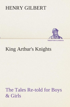 King Arthur's Knights The Tales Re-told for Boys & Girls