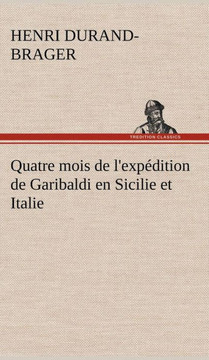 Quatre mois de l'expédition de Garibaldi en Sicilie et Italie