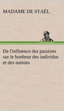 De l'influence des passions sur le bonheur des individus et des nations